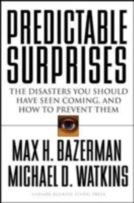 Predictable surprises : the disasters you should have seen coming, and how to prevent them