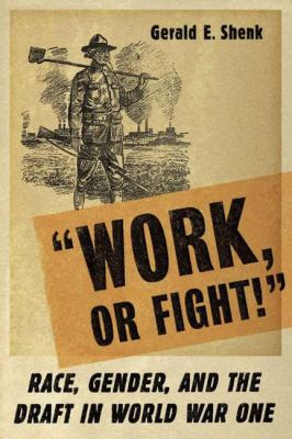 "Work or fight!" : race, gender, and the draft in World War One