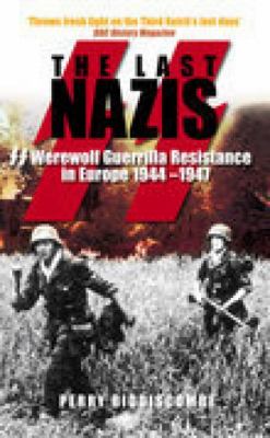 The last Nazis : Werewolf guerrilla resistance in Europe 1944-1947
