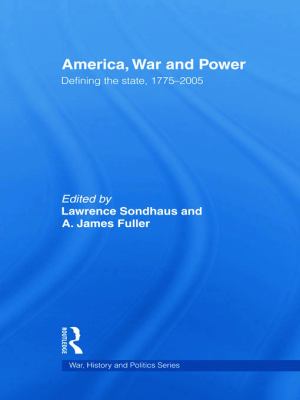 America, War and Power : Defining the State, 1775-2005