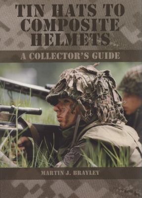 Tinhats to Composite Helmets : A Collector's Guide