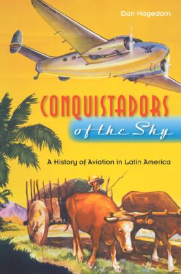 Conquistadors of the Sky : a History of Aviation in Latin America