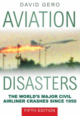 Aviation Disasters : The World's Major Civil Airliner Crashes Since 1950