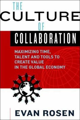 The culture of collaboration : maximizing time, talent and tools to create value in the global economy