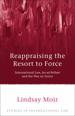 Reappraising the resort to force : international law, jus ad bellum and the War on Terror