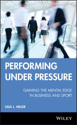 Performing under pressure : gaining the mental edge in business and sport