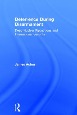 Deterrence during disarmament : deep nuclear reductions and international security