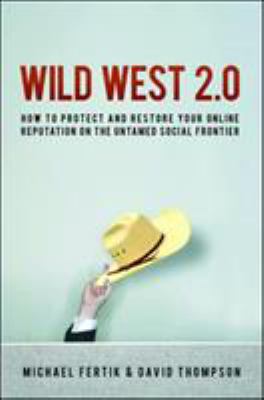 Wild west 2.0 : how to protect and restore your online reputation on the untamed social frontier