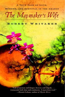 The mapmaker's wife : a true tale of love, murder, and survival in the Amazon