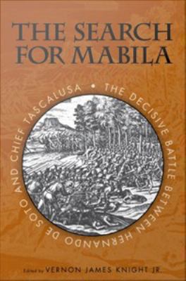 The search for Mabila : the decisive battle between Hernando de Soto and Chief Tascalusa