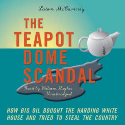 The Teapot Dome scandal : how big oil bought the Harding White House and tried to steal the country