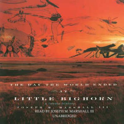 The day the world ended at Little Bighorn : [a Lakota history]