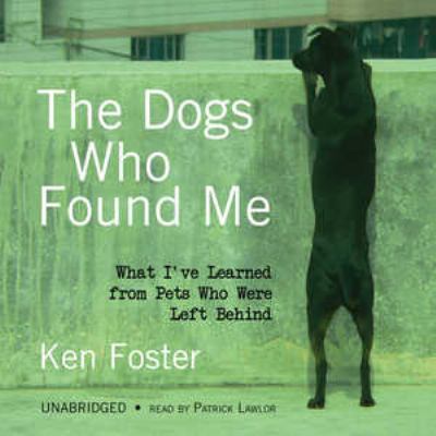 The dogs who found me : [what I've learned from pets who were left behind]