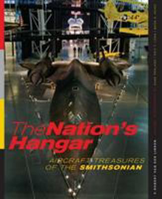 The nation's hangar : aircraft treasures of the Smithsonian from the National Air and Space Museum's Steven F. Udvar-Hazy Center