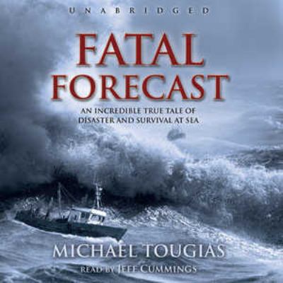 Fatal forecast : [an incredible true tale of disaster and survival at sea]