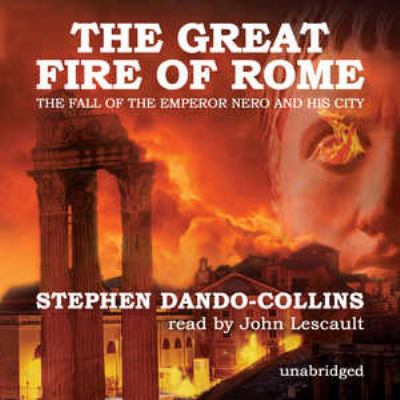 The great fire of Rome : the fall of Emperor Nero and his city