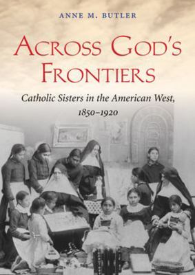 Across God's frontiers : [Catholic sisters in the American West, 1850-1920]