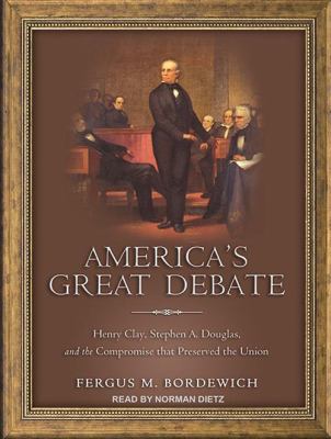 America's great debate : henry clay, stephen a. douglas, and the compromise that preserved the union
