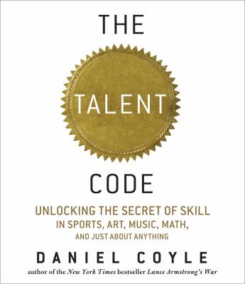 The talent code : unlocking the secret of skill in sports, art, music, math, and just about anything