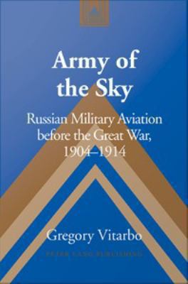 Army of the sky : Russian military aviation before the Great War, 1904-1914