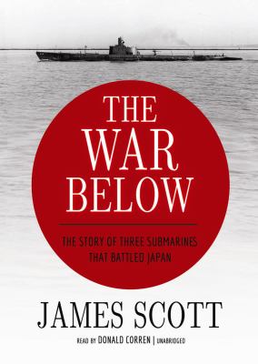 The war below : the story of three submarines that battled Japan