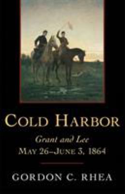 Cold Harbor : Grant and Lee, May 26-June 3, 1864