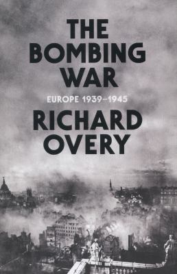 The bombing war : Europe 1939-1945