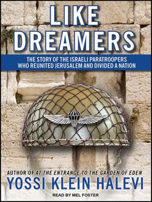 Like dreamers : the story of the Israeli paratroopers who reunited Jerusalem and divided a nation