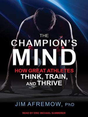 The champion's mind : how great athletes think, train, and thrive