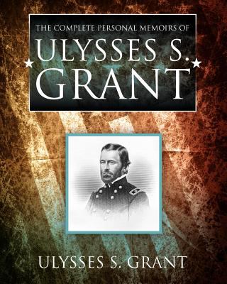 The complete personal memoirs of Ulysses S. Grant