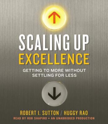 Scaling up excellence : getting to more without settling for less