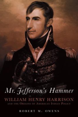Mr. Jefferson's hammer : William Henry Harrison and the origins of American Indian policy