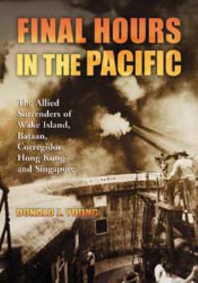 Final hours in the Pacific : the Allied surrenders of Wake Island, Bataan, Corregidor, Hong Kong, and Singapore