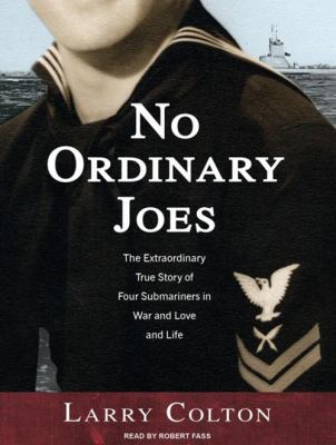 No ordinary Joes : [the extraordinary true story of four submarines in war and love and life]