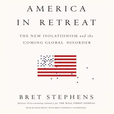 America in retreat : the new isolationism and the coming global disorder