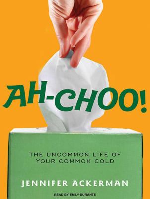 Ah-choo! : [the uncommon life of your common cold]