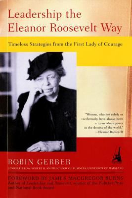 Leadership the Eleanor Roosevelt way : timeless strategies from the first lady of courage