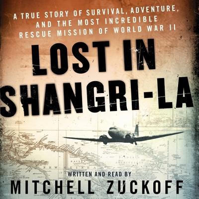 Lost in Shangri-la  : [a true story of survival, adventure, and the most incredible rescue mission of World War II]