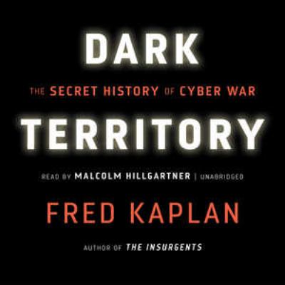 Dark Territory : The secret history of Cyber War