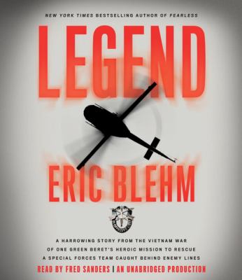 Legend : a harrowing story from the Vietnam War of one Green Beret's heroic mission to rescue a special forces team caught behind enemy lines