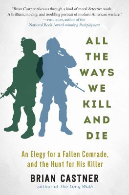 All the ways we kill and die  : an elegy for a fallen comrade, and the hunt for his killer