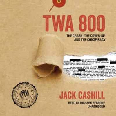 TWA 800  : the crash, the cover-up, and the conspiracy