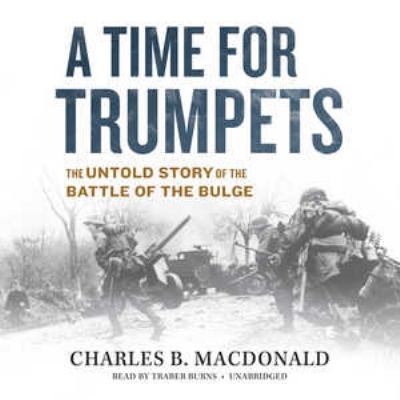 A time for trumpets  : the untold story of the Battle of the Bulge