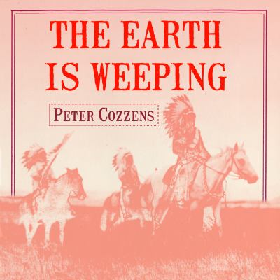 The earth is weeping  : the Indian wars for the American West, 1866-1891