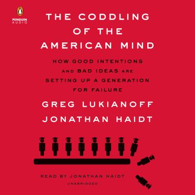 The coddling of the American mind  : how good intentions and bad ideas are setting up a generation for failure