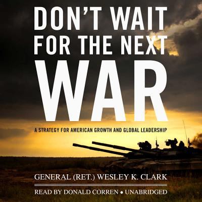 Don't wait for the next war  : a strategy for American growth and global leadership