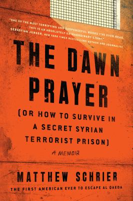 The dawn prayer (or how to survive in a secret Syrian terrorist prison) : a memoir