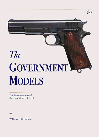 THE GOVERNMENT MODELS : THE DEVELOPMENT OF THE COLT MODEL OF 1911