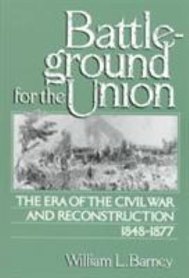 BATTLEGROUND FOR THE UNION : THE ERA OF THE CIVIL WAR AND RECONSTRUCTION, 1848-1877