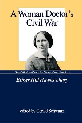 A WOMAN DOCTOR'S CIVIL WAR : ESTHER HILL HAWKS' DIARY